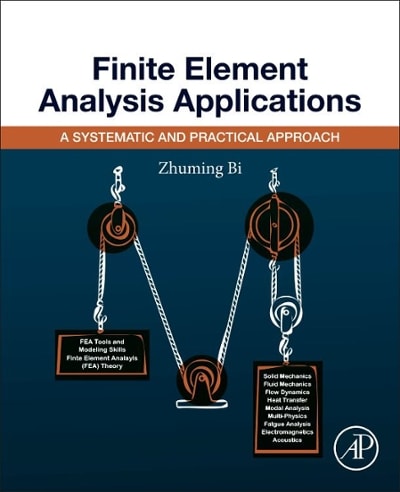 finite element analysis applications a systematic and practical approach 1st edition zhuming bi 0128099526,