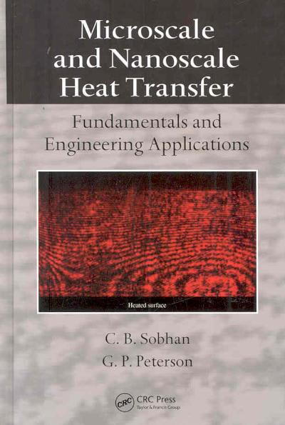 microscale and nanoscale heat transfer fundamentals and engineering applications 1st edition c b sobhan, g p