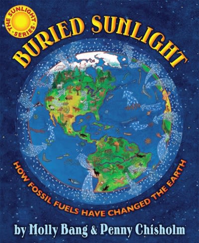 buried sunlight how fossil fuels have changed the earth 1st edition molly bang, penny chisholm 0545577853,