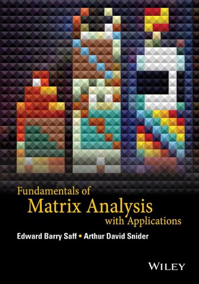 fundamentals of matrix analysis with applications 1st edition edward barry saff, arthur david snider
