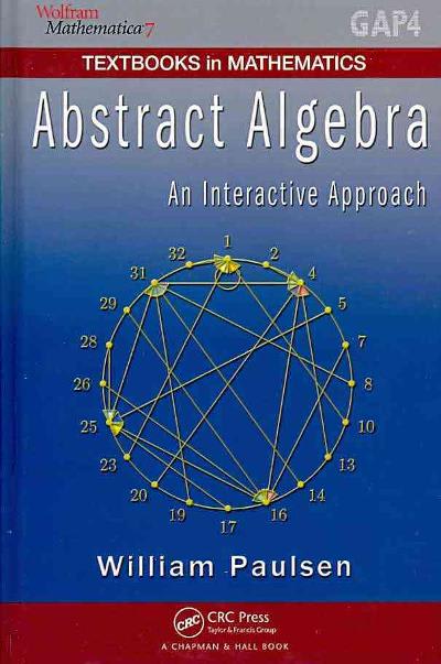 abstract algebra an interactive approach 2nd edition william paulsen 1498719775, 9781498719773