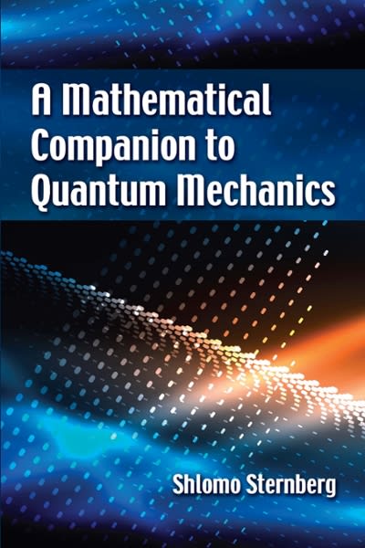 a mathematical companion to quantum mechanics 1st edition shlomo sternberg 0486839826, 9780486839820