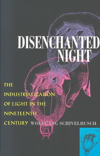 disenchanted night the industrialization of light in the nineteenth century 1st edition wolfgang