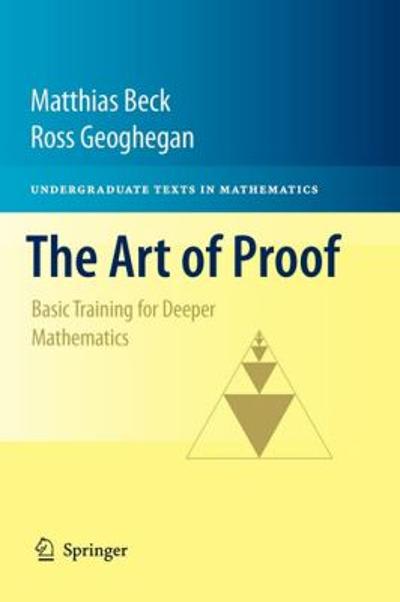 the art of proof basic training for deeper mathematics 1st edition matthias beck, ross geoghegan 1441970231,