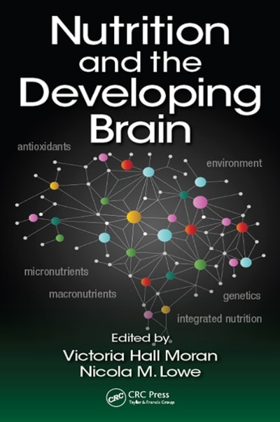 nutrition and the developing brain 1st edition victoria hall moran, nicola m lowe 1315355140, 9781315355146