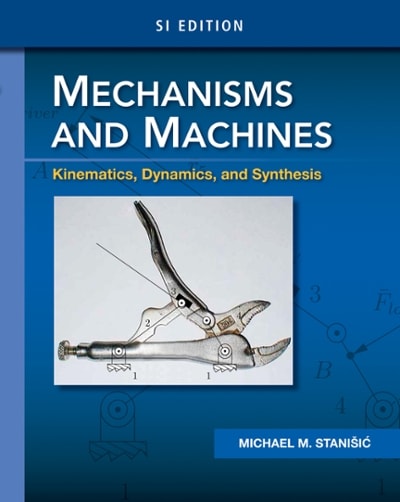 mechanisms and machines kinematics, dynamics, and synthesis, si edition 1st edition michael m stanisic