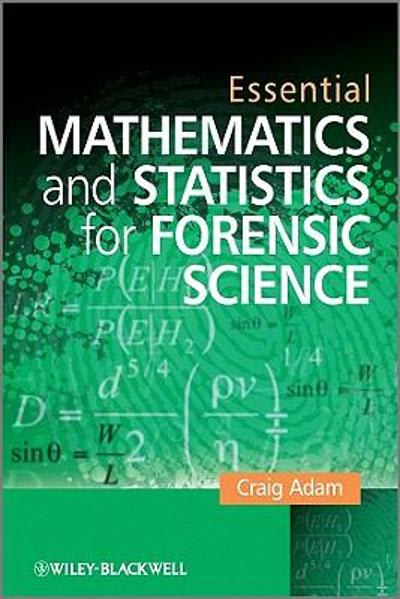 essential mathematics and statistics for forensic science 1st edition craig adam 0470742534, 9780470742532