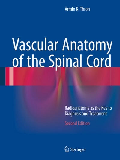 vascular anatomy of the spinal cord radioanatomy as the key to diagnosis and treatment 2nd edition armin k