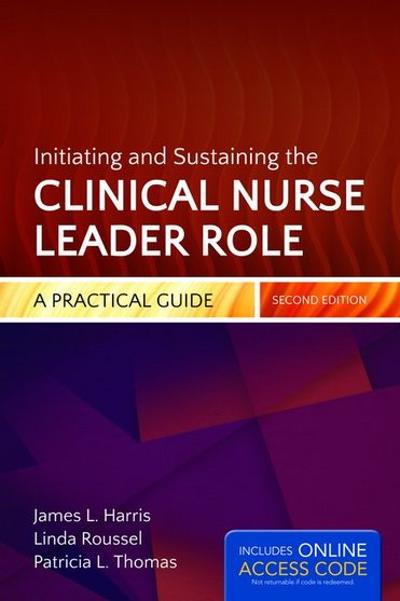 initiating and sustaining the clinical nurse leader role 2nd edition james l harris, linda a roussel,
