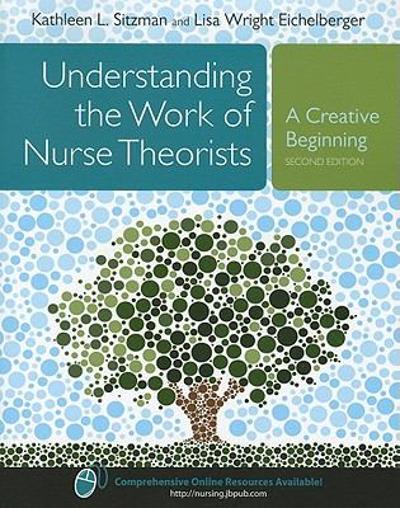 understanding the work of nurse theorists a creative beginning 2nd edition lisa wright eichelberger, kathleen