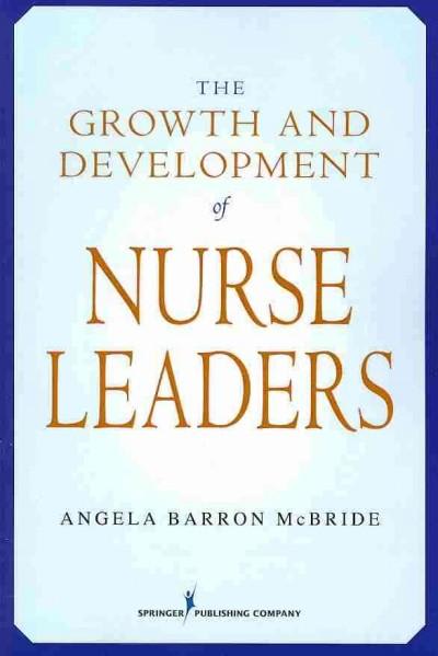 the growth and development of nurse leaders 1st edition angela barron mcbride 0826102417, 9780826102416