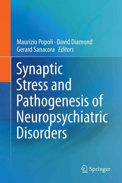 synaptic stress and pathogenesis of neuropsychiatric disorders 1st edition maurizio popoli, david diamond,
