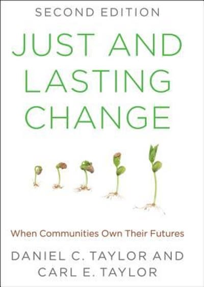 just and lasting change when communities own their futures 2nd edition daniel c taylor, carl e taylor