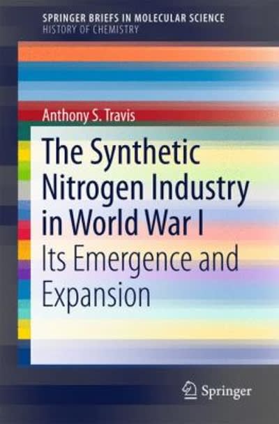 the synthetic nitrogen industry in world war i its emergence and expansion 1st edition anthony s travis