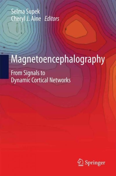 magnetoencephalography from signals to dynamic cortical networks 1st edition selma supek, cheryl j aine