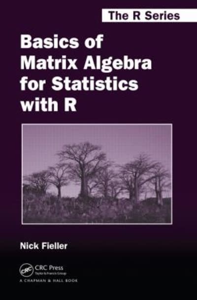 basics of matrix algebra for statistics with r 1st edition nick fieller 1315360055, 9781315360058