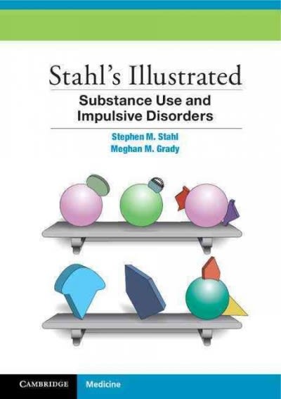 stahls illustrated substance use and impulsive disorders 1st edition stephen m stahl, meghan m grady, nancy