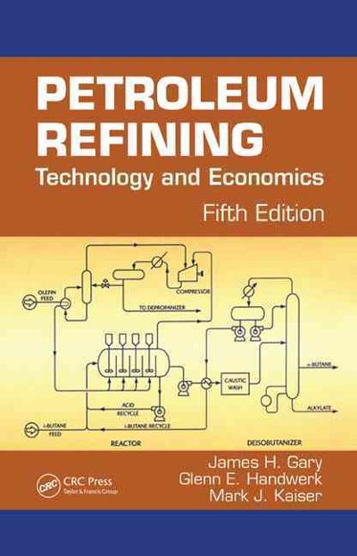 petroleum refining technology and economics 5th edition james h gary, glenn e handwerk, mark j kaiser, arno