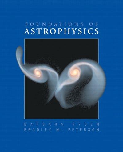 foundations of astrophysics 1st edition barbara ryden, bradley m peterson 0321595580, 9780321595584