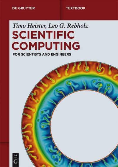 scientific computing for scientists and engineers 1st edition timo heister, leo g rebholz 3110359405,