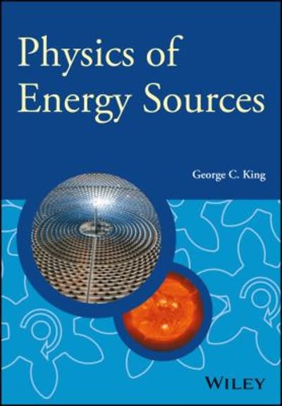 physics of energy sources 1st edition george c king 1118698444, 9781118698440