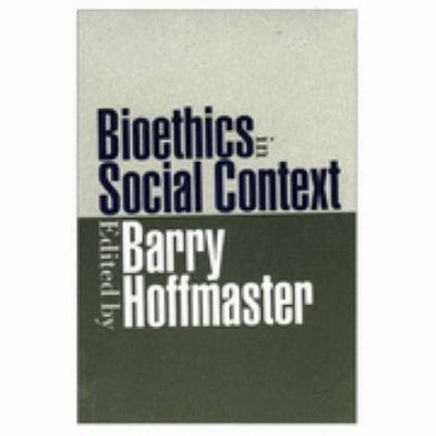 bioethics in social context 1st edition barry hoffmaster 1439901163, 9781439901168