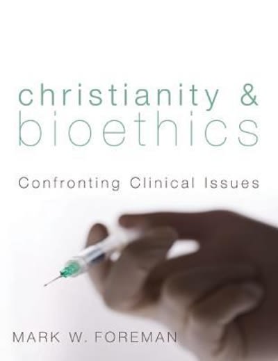 christianity and bioethics confronting clinical issues 1st edition mark w foreman 1610973704, 9781610973700