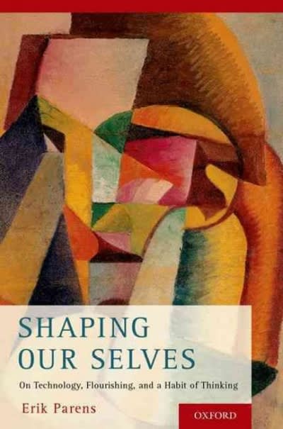 shaping our selves on technology, flourishing, and a habit of thinking 1st edition erik parens 0190211768,