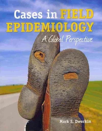 cases in field epidemiology a global perspective 1st edition mark s dworkin 0763778915, 9780763778910