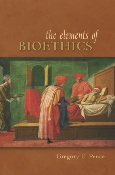 elements of bioethics 1st edition gregory e pence 0073132772, 9780073132778