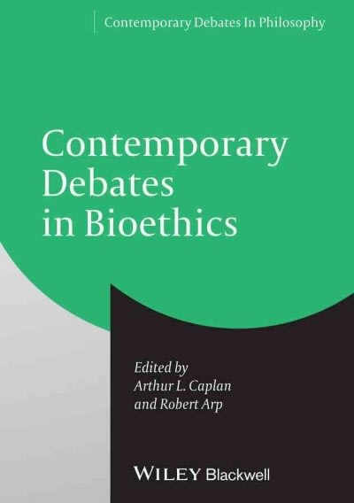 contemporary debates in bioethics 1st edition arthur l caplan, robert arp 1444337149, 9781444337143