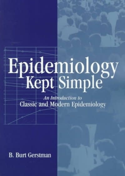 epidemiology kept simple an introduction to classic and modern epidemiology 1st edition b burt gerstman
