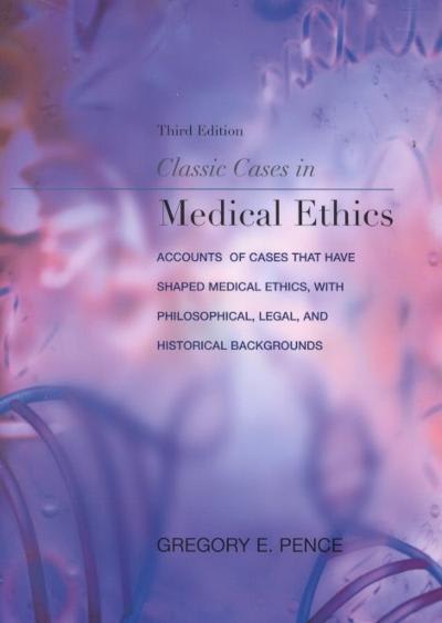 classic cases in medical ethics accounts of cases that have shaped medical ethics 3rd edition gregory e pence