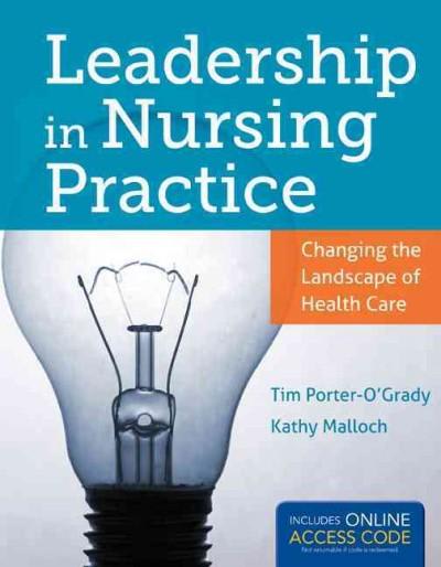 leadership in nursing practice 1st edition tim porter ogrady, kathy malloch 1449673589, 9781449673581