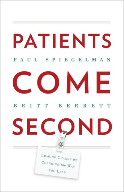 patients come second leading change by changing the way you lead 1st edition paul spiegelman, britt berrett