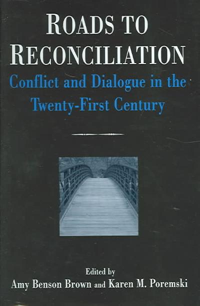 roads to reconciliation conflict and dialogue in the twenty-first century 1st edition amy benson brown, karen