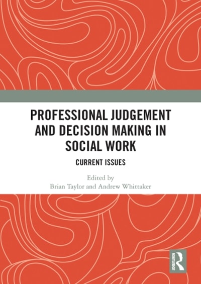 professional judgement and decision making in social work current issues 1st edition brian taylor, andrew