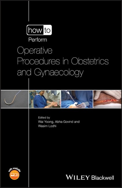 how to perform operative procedures in obstetrics and gynaecology 1st edition wai yoong, abha govind, wasim