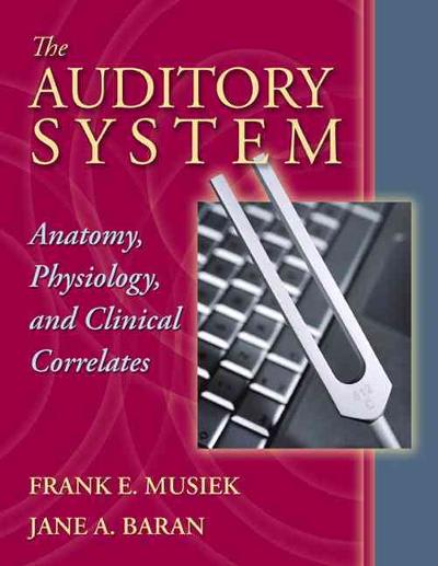 the auditory system anatomy, physiology and cllinical correlates 1st edition frank e musiek, jane a baran
