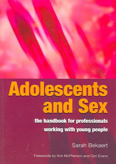 adolescents and sex the handbook for professionals working with young people 1st edition sarah bekaert