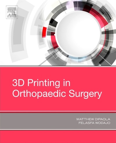 3d printing in orthopaedic surgery 1st edition matthew dipaola, felasfa m wodajo 0323581196, 9780323581196