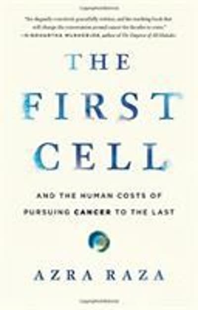the first cell and the human costs of pursuing cancer to the last 1st edition azra raza 1541699505,
