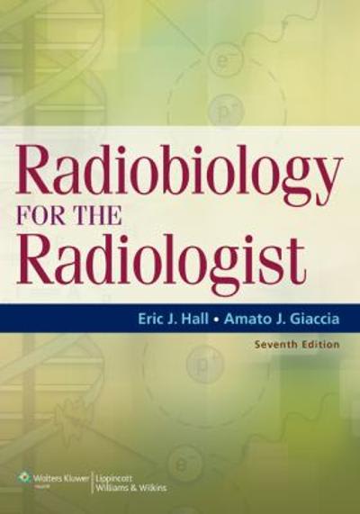 radiobiology for the radiologist 7th edition eric j hall, amato j giaccia 1608311937, 9781608311934