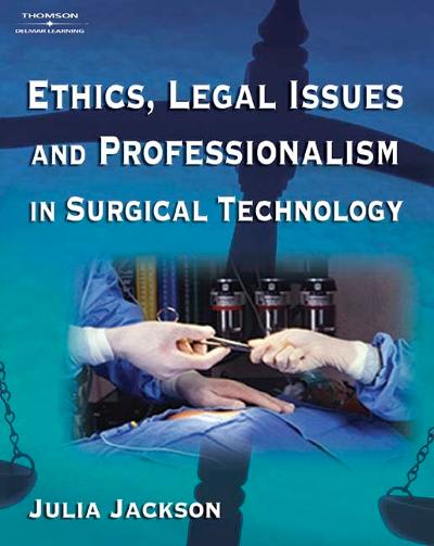 ethics, legal issues and professionalism in surgical technology 1st edition julia a jackson 1401857930,