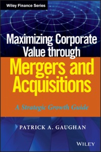 maximizing corporate value through mergers and acquisitions a strategic growth guide 1st edition patrick a.