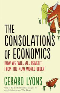 the consolations of economics
how we will all benefit from the new world order 1st edition gerard lyons
