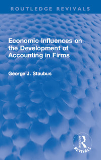 economic influences on the development of accounting in firms 1st edition george j. staubus 0367721325,