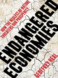 endangered economies
how the neglect of nature threatens our prosperity 1st edition geoffrey heal