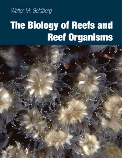 the biology of reefs and reef organisms 1st edition walter m goldberg 0226301680, 9780226301686