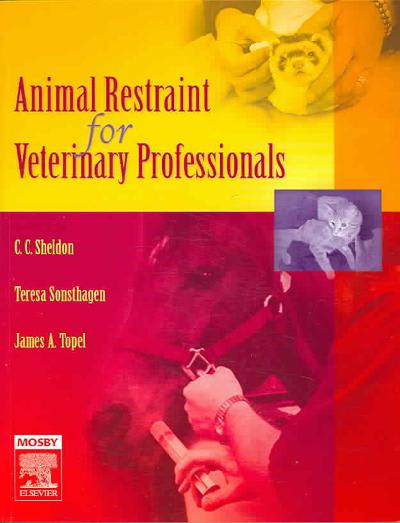 animal restraint for veterinary professionals 1st edition c c sheldon, james a topel, teresa f sonsthagen